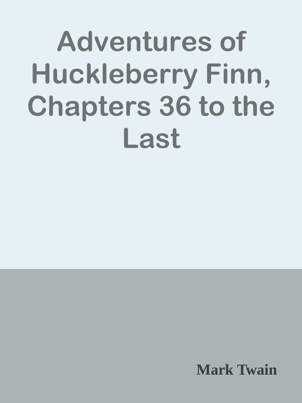 Adventures of Huckleberry Finn, Chapters 36 to the Last
