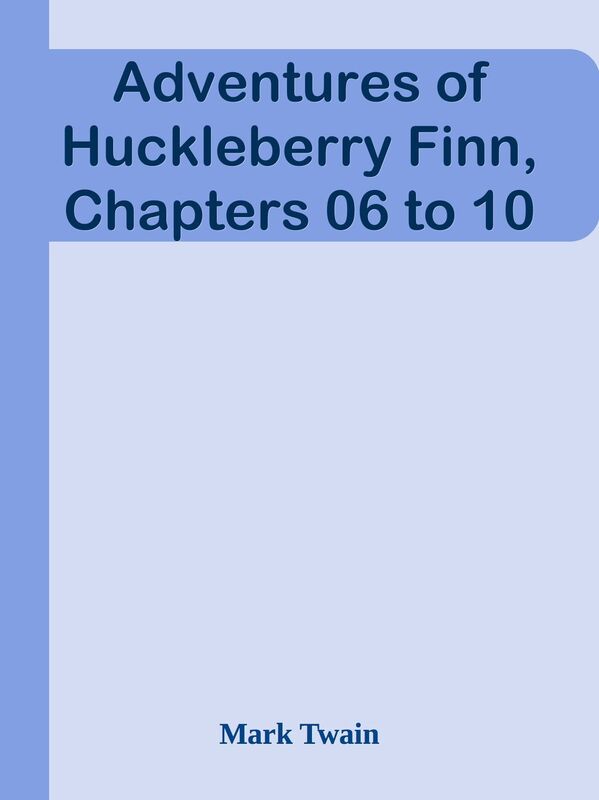 Adventures of Huckleberry Finn, Chapters 06 to 10