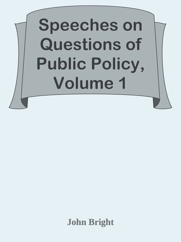 Speeches on Questions of Public Policy, Volume 1