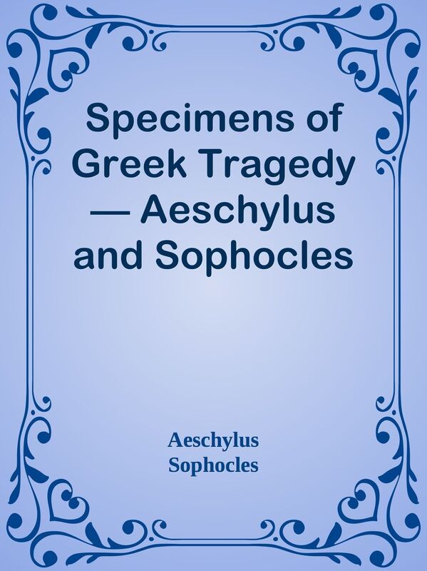 Specimens of Greek Tragedy Aeschylus and Sophocles