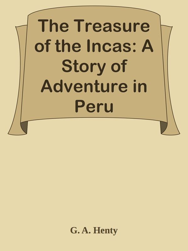 The Treasure of the Incas: A Story of Adventure in Peru