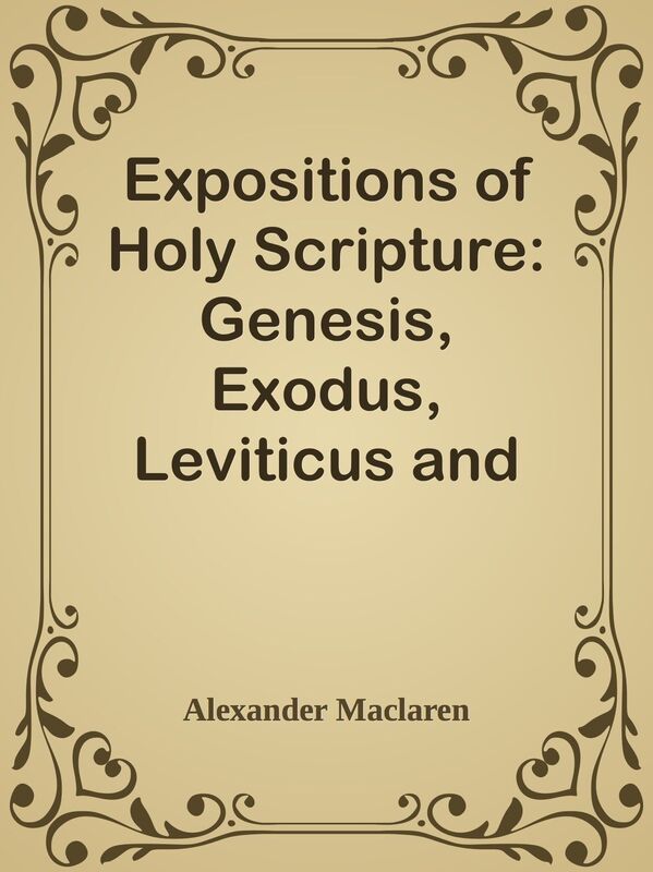 Expositions of Holy Scripture: Genesis, Exodus, Leviticus and Numbers