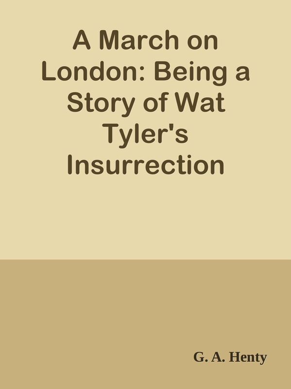 A March on London: Being a Story of Wat Tyler's Insurrection