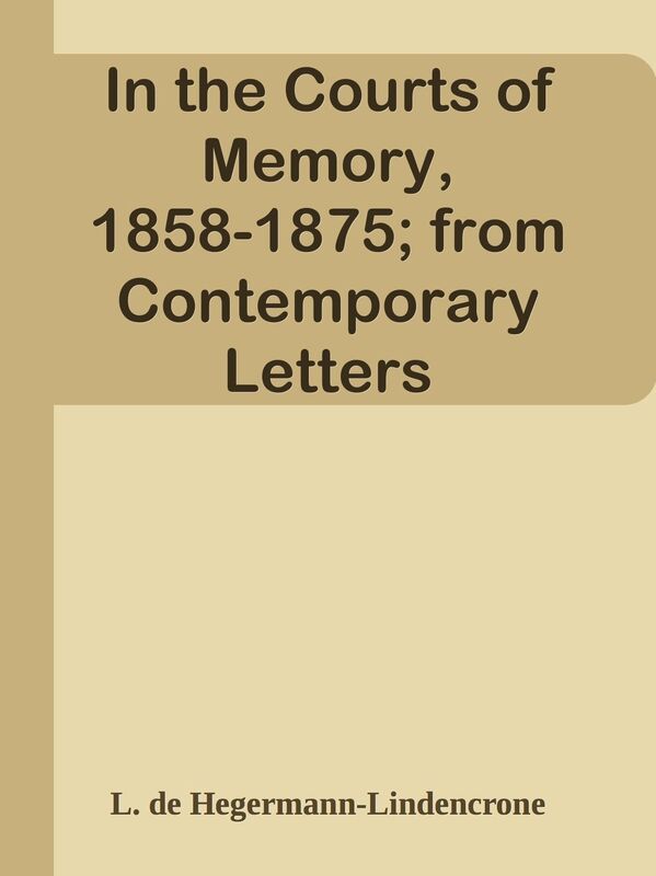 In the Courts of Memory, 1858-1875; from Contemporary Letters