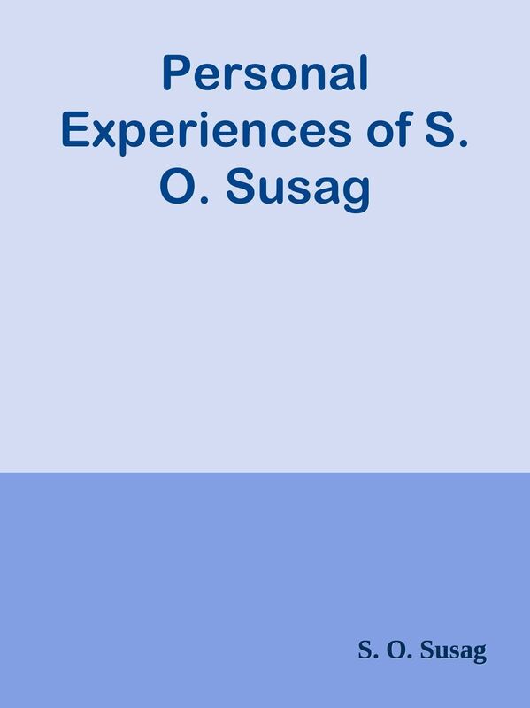 Personal Experiences of S. O. Susag