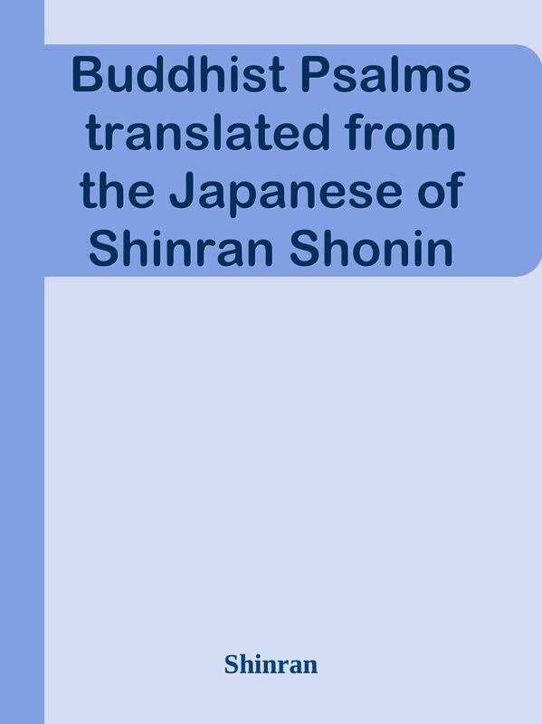Buddhist Psalms translated from the Japanese of Shinran Shonin