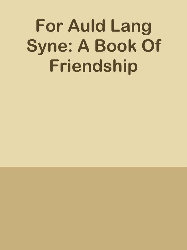 For Auld Lang Syne: A Book Of Friendship