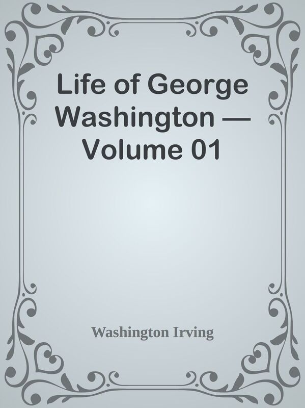Life of George Washington Volume 01
