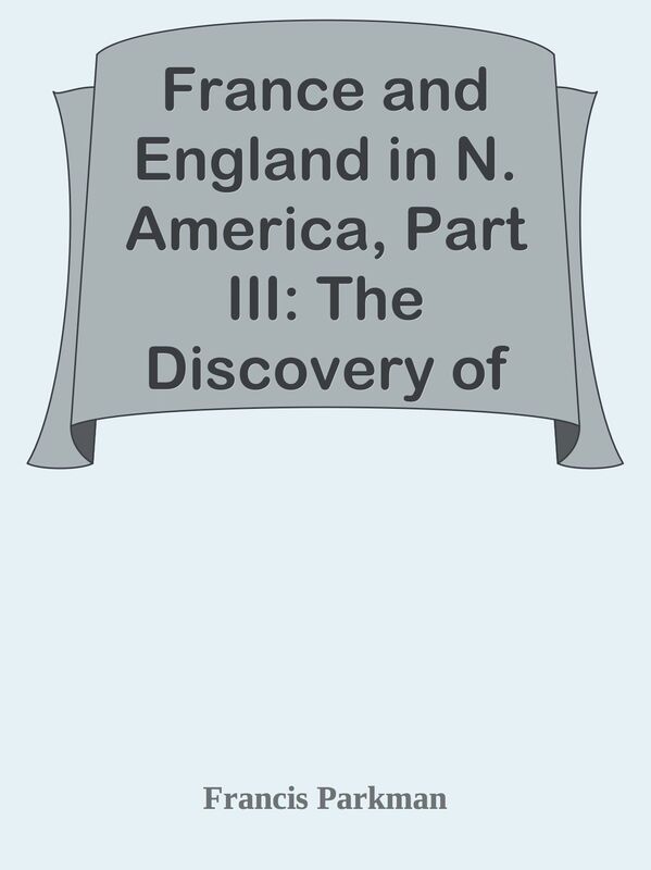 France and England in N. America, Part III: The Discovery of the Great West (1870)