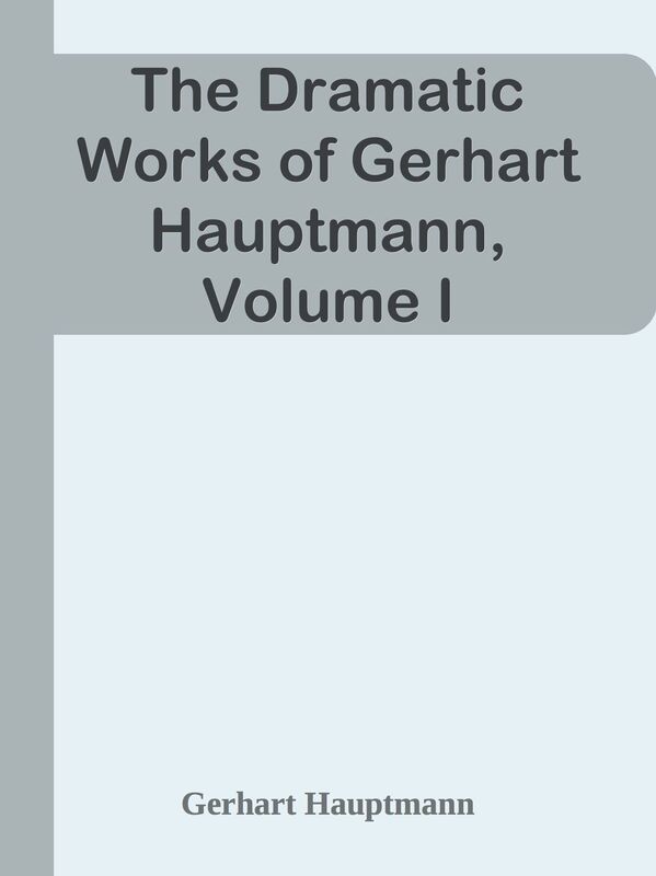 The Dramatic Works of Gerhart Hauptmann, Volume I