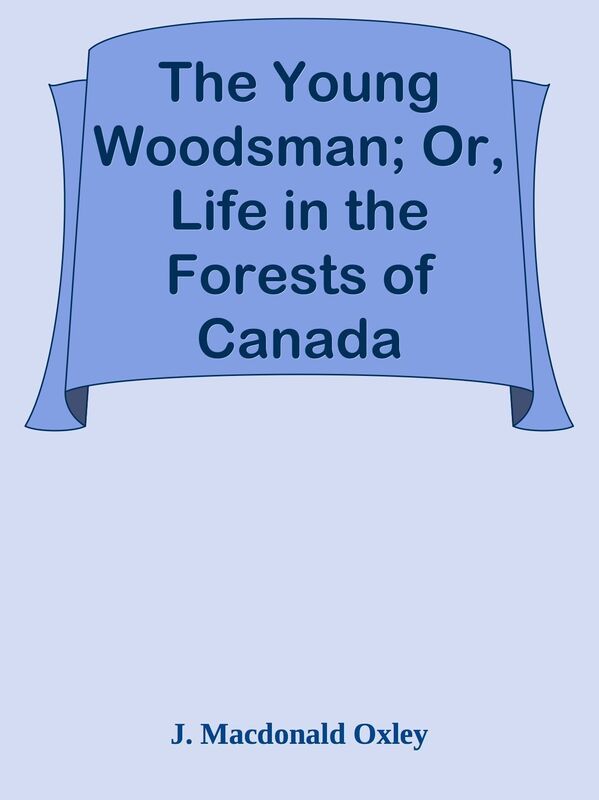 The Young Woodsman; Or, Life in the Forests of Canada