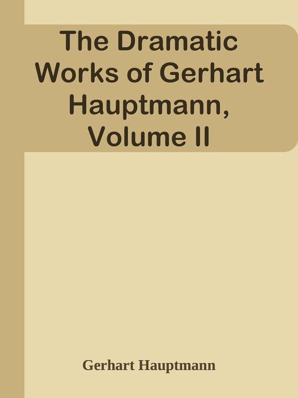 The Dramatic Works of Gerhart Hauptmann, Volume II