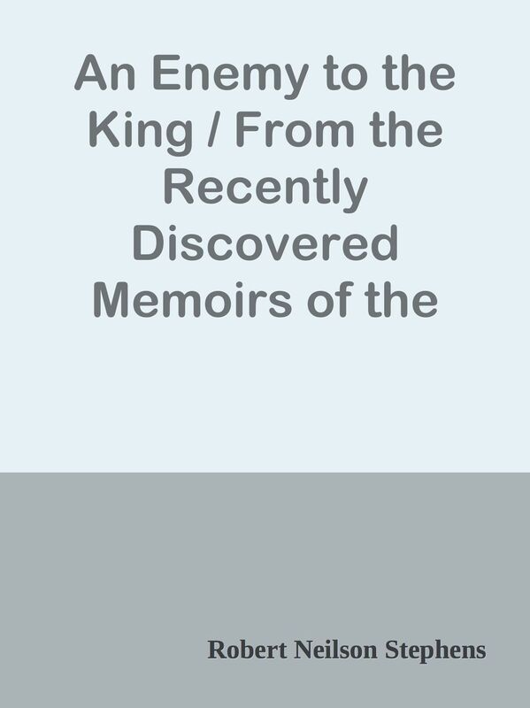 An Enemy to the King / From the Recently Discovered Memoirs of the Sieur de la Tourn
