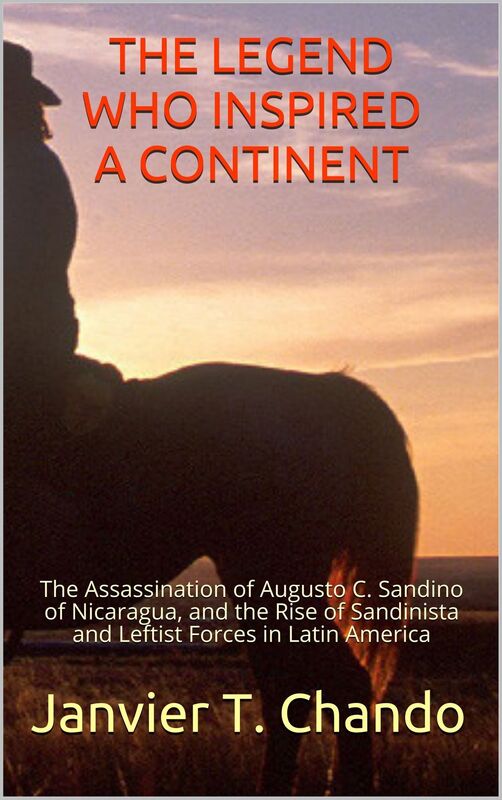 THE LEGEND WHO INSPIRED A CONTINENT: The Assassination of Augusto C. Sandino of Nicaragua, and the Rise of Sandinista and Leftist Forces in Latin America