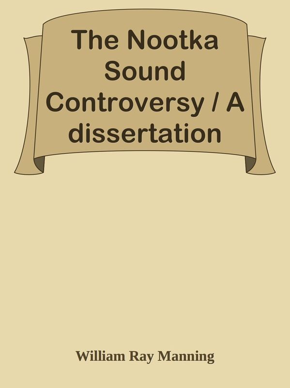 The Nootka Sound Controversy / A dissertation