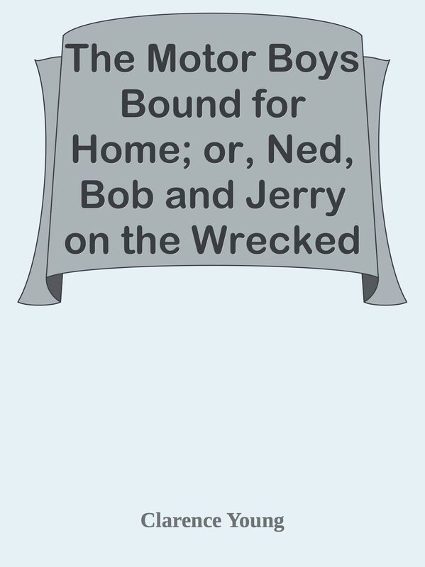 The Motor Boys Bound for Home; or, Ned, Bob and Jerry on the Wrecked Troopship