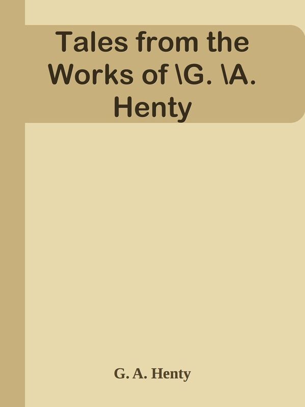 Tales from the Works of G. A. Henty