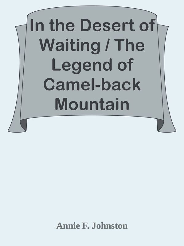 In the Desert of Waiting / The Legend of Camel-back Mountain