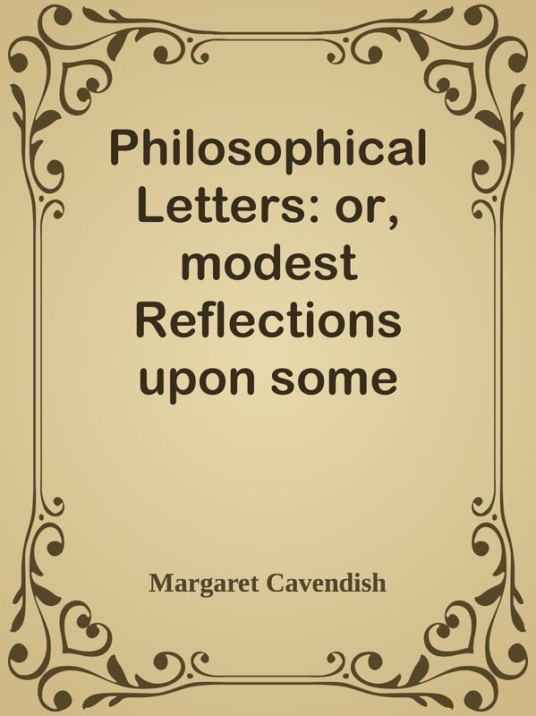 Philosophical Letters: or, modest Reflections upon some Opinions in Natural Philosop