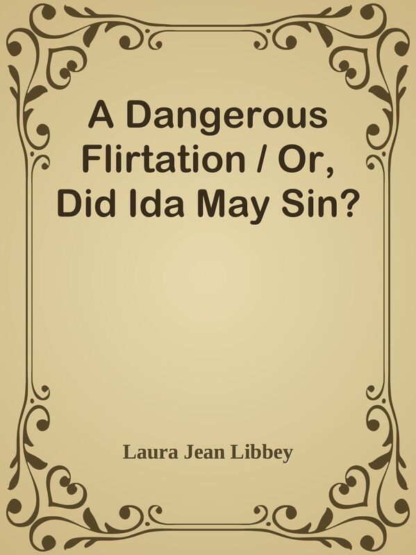 A Dangerous Flirtation / Or, Did Ida May Sin?