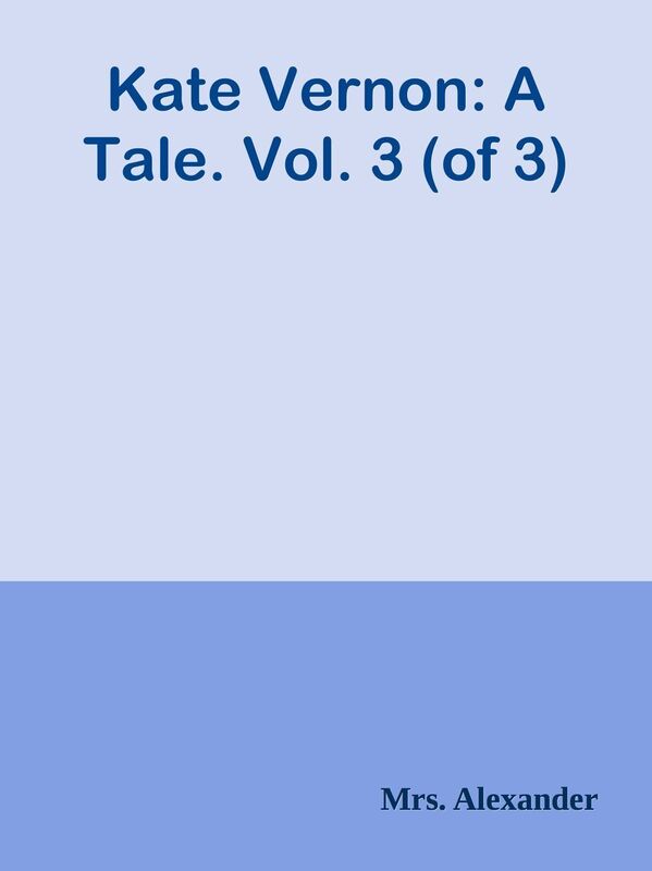 Kate Vernon: A Tale. Vol. 3 (of 3)