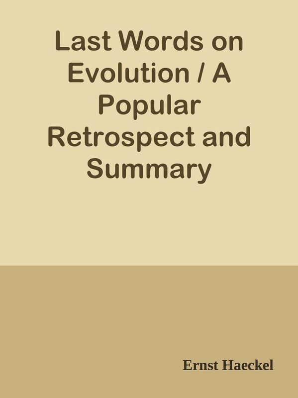 Last Words on Evolution / A Popular Retrospect and Summary