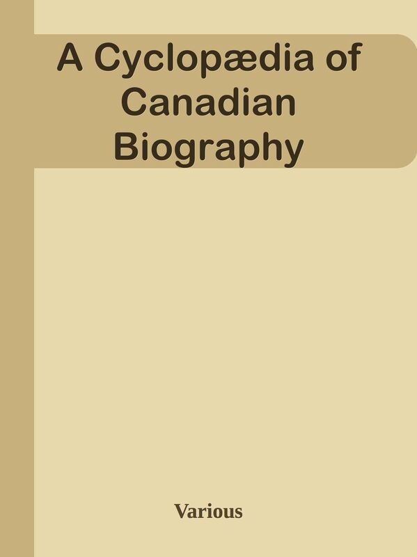 A Cyclopdia of Canadian Biography