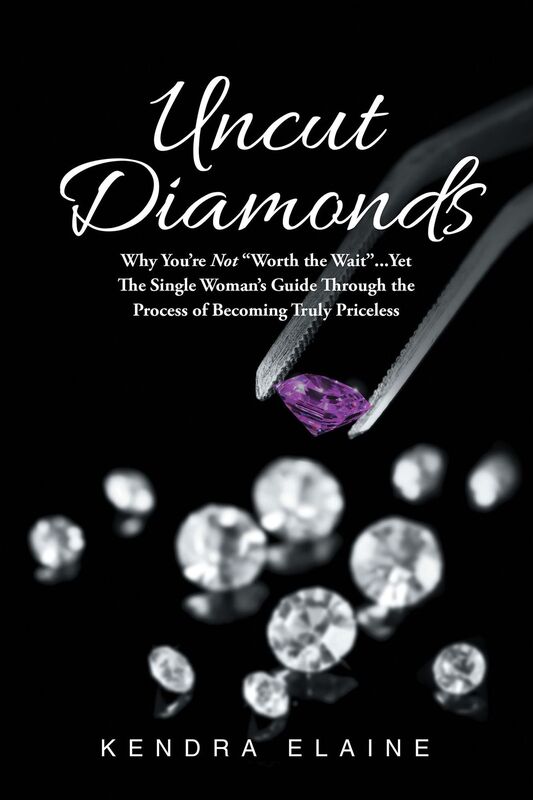 Uncut Diamonds: Why Youre Not Worth the Wait . . . Yet The Single Women's Guide Through the Process of Becoming Truly Priceless