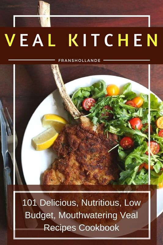 Veal Kitchen: 101 Delicious, Nutritious, Low Budget, Mouthwatering Veal Recipes Cookbook