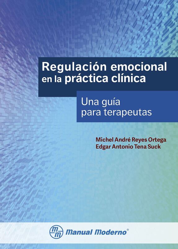 Regulacion emocional en la practica clinica. Una guia para terapeutas