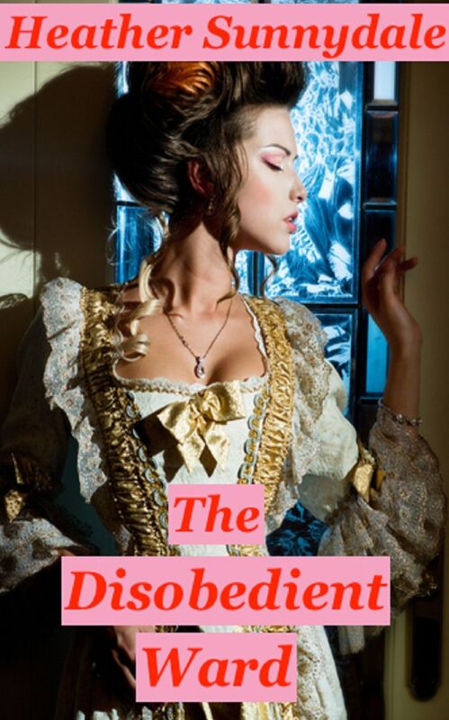 The Disobedient Ward: A steamy historical novella.