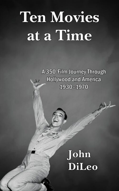 Ten Movies at a Time: A 350-Film Journey Through Hollywood and America 1930-1970