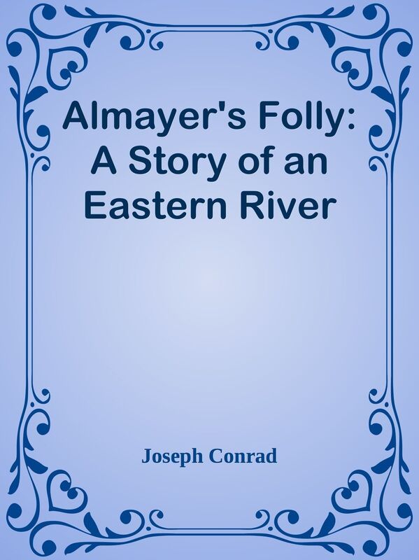 Almayer's Folly: A Story of an Eastern River