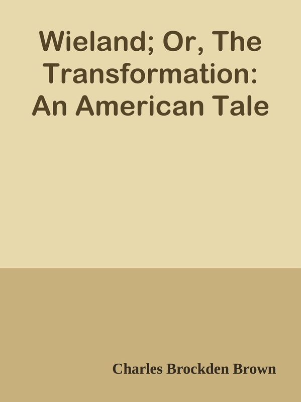 Wieland; Or, The Transformation: An American Tale