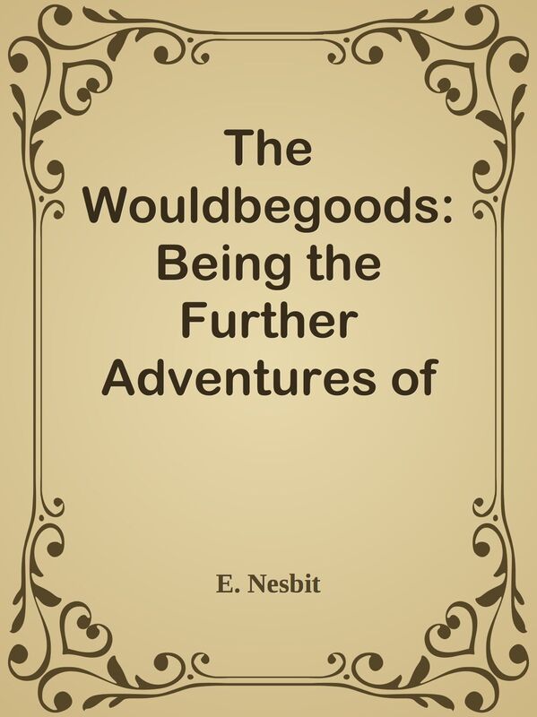 The Wouldbegoods: Being the Further Adventures of the Treasure Seekers
