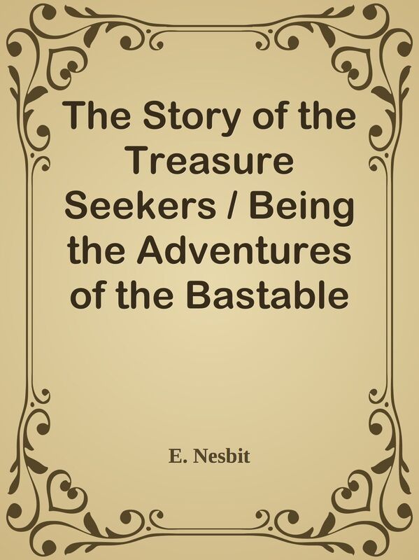 The Story of the Treasure Seekers / Being the Adventures of the Bastable Children in