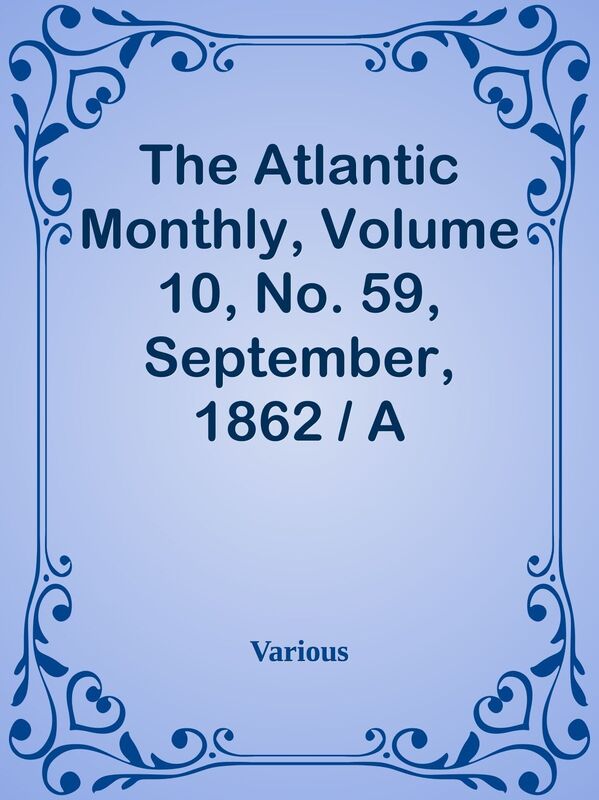 The Atlantic Monthly, Volume 10, No. 59, September, 1862 / A Magazine of Literature,