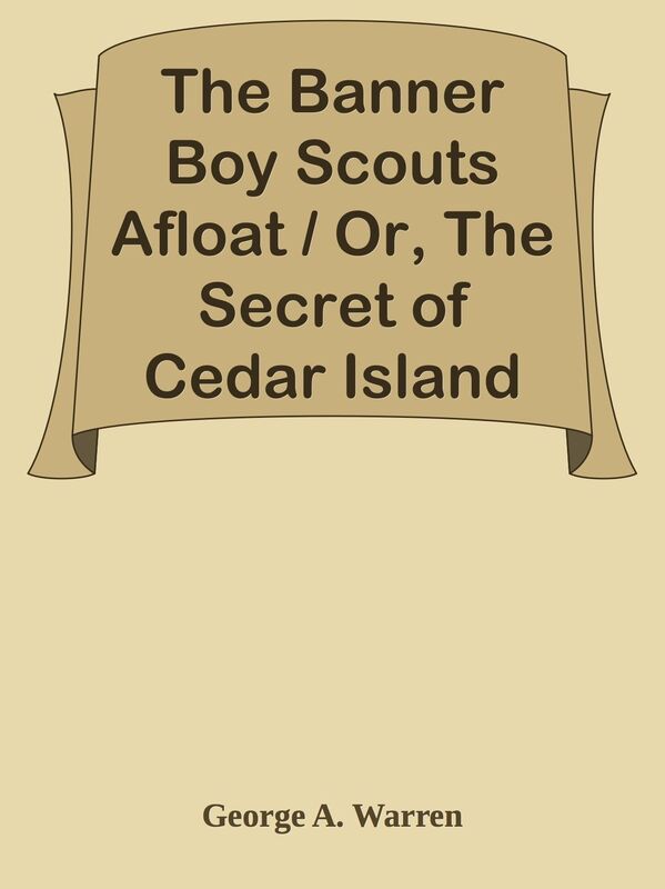 The Banner Boy Scouts Afloat / Or, The Secret of Cedar Island