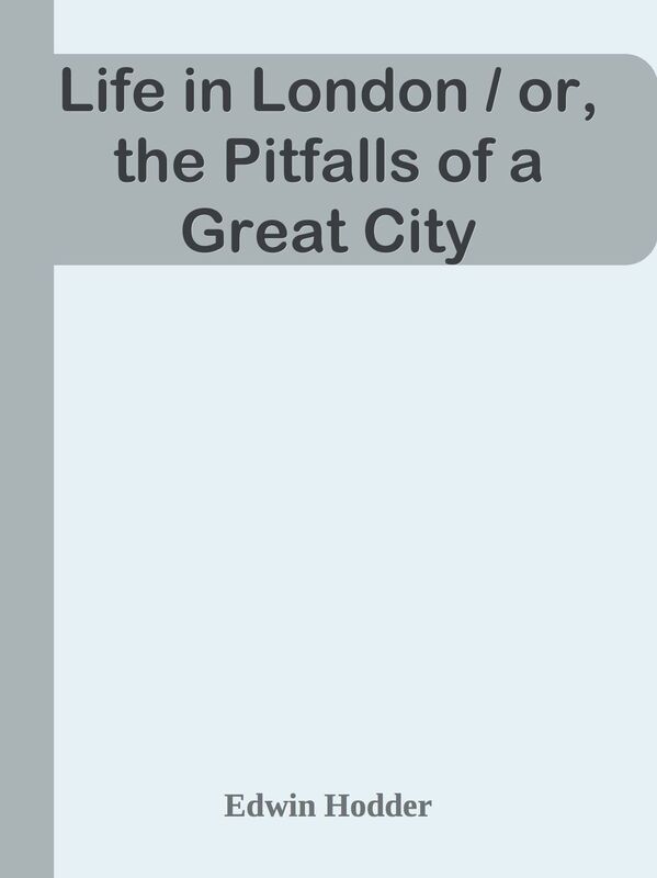 Life in London / or, the Pitfalls of a Great City