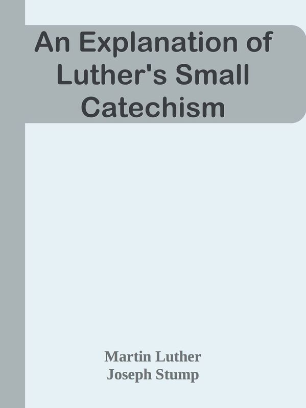 An Explanation of Luther's Small Catechism