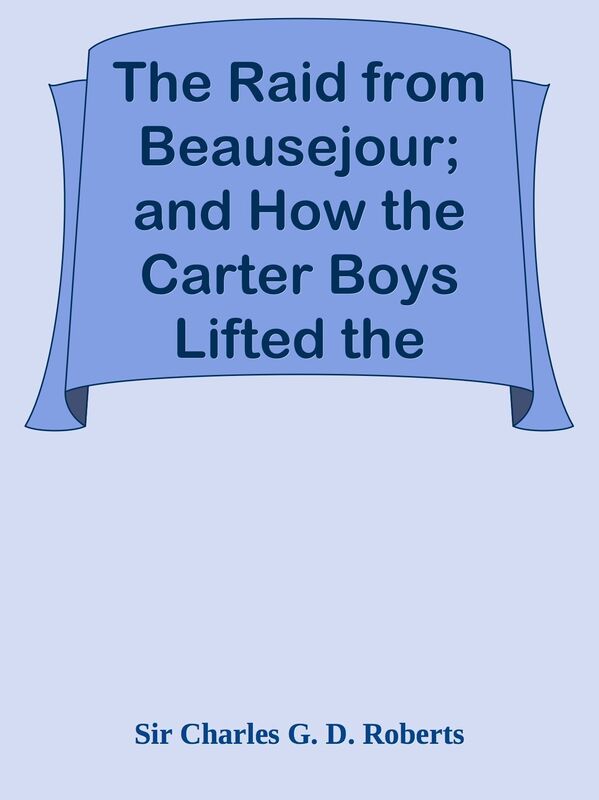 The Raid from Beausejour; and How the Carter Boys Lifted the Mortgage / Two Stories