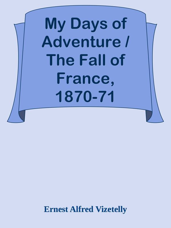 My Days of Adventure / The Fall of France, 1870-71