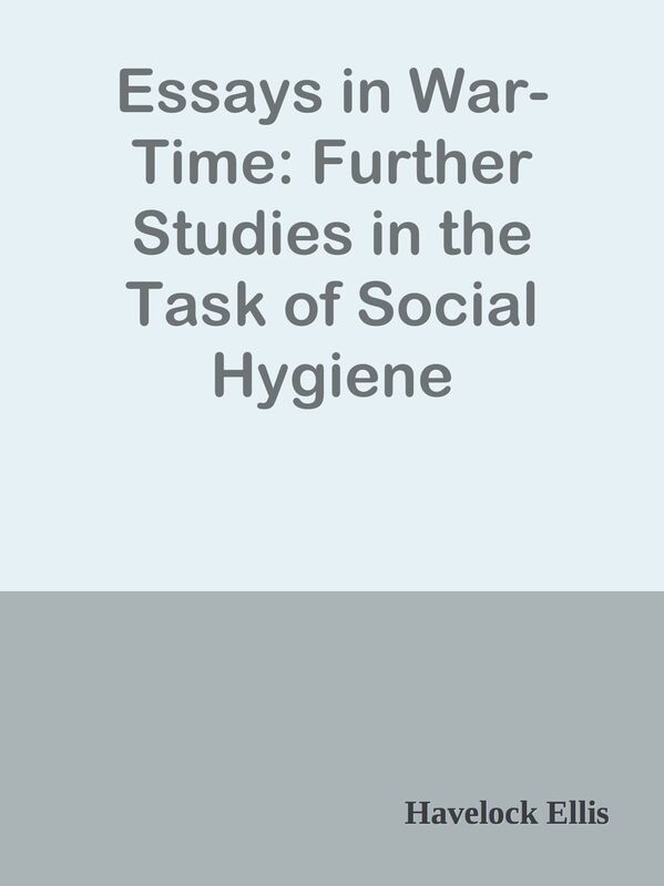 Essays in War-Time: Further Studies in the Task of Social Hygiene