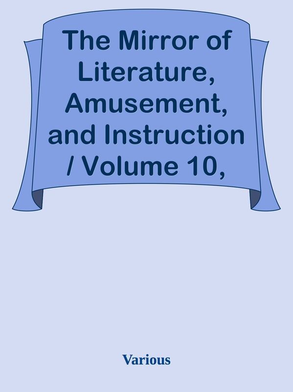 The Mirror of Literature, Amusement, and Instruction / Volume 10, No. 264, July 14,