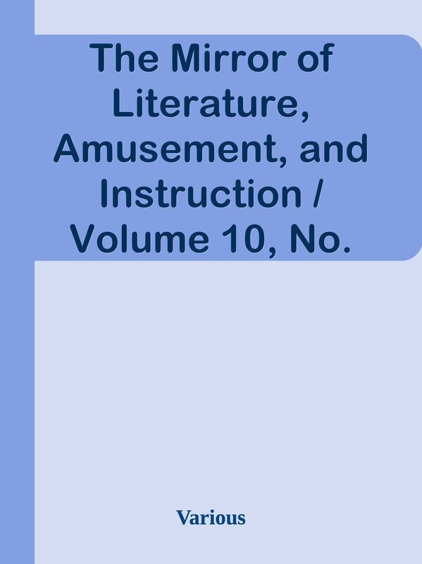 The Mirror of Literature, Amusement, and Instruction / Volume 10, No. 262, July 7, 1