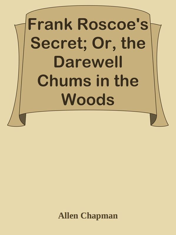 Frank Roscoe's Secret; Or, the Darewell Chums in the Woods