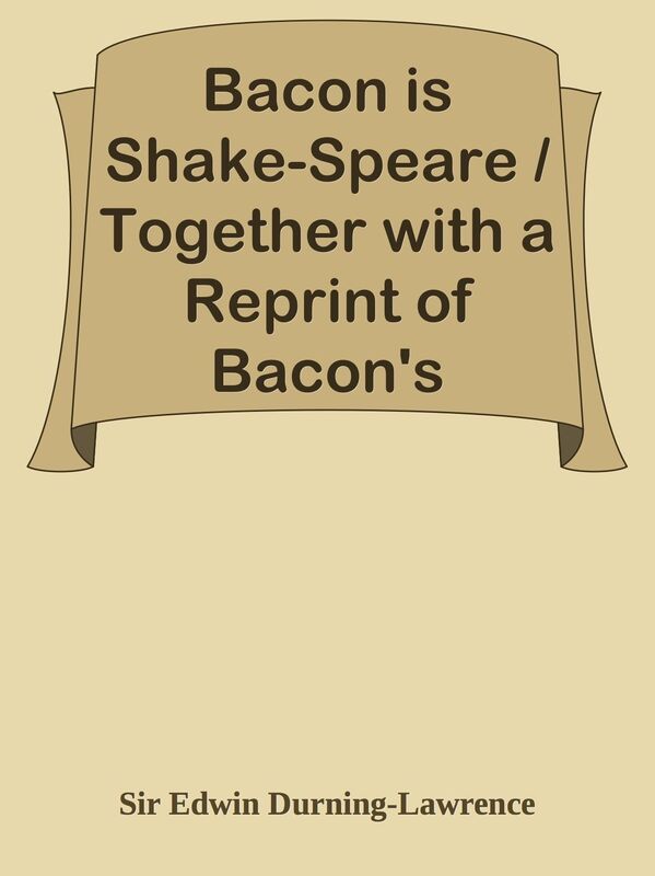 Bacon is Shake-Speare / Together with a Reprint of Bacon's Promus of Formularies and