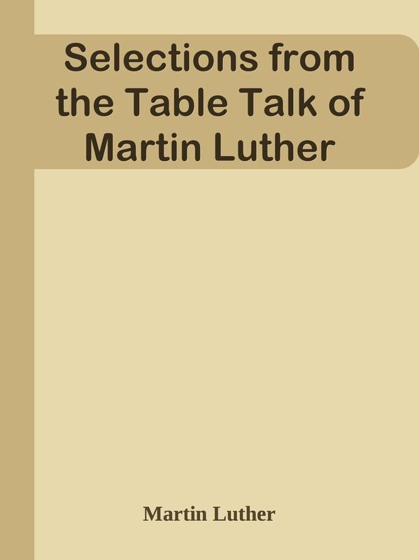 Selections from the Table Talk of Martin Luther