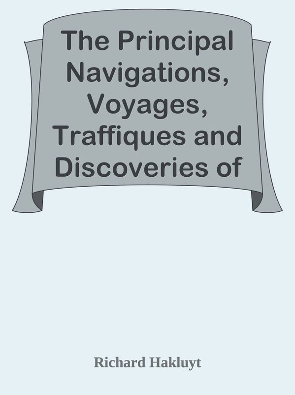 The Principal Navigations, Voyages, Traffiques and Discoveries of the English Nation