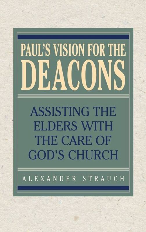 Paul's Vision for the Deacons: Assisting the Elders with the Care of God's Church